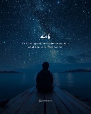 Ya Allah, grant me contentment with what You’ve written for me