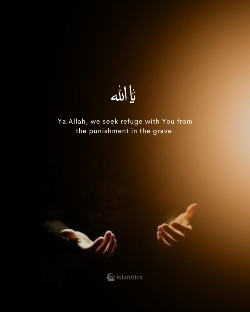 Ya Allah, we seek refuge with You from the punishment in the grave.