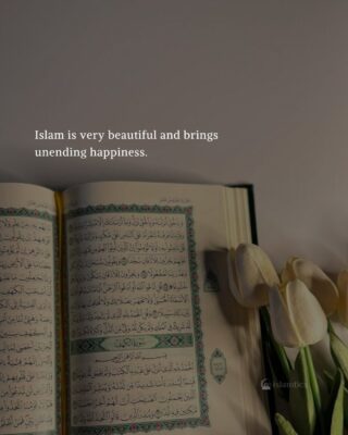 Islam is very beautiful and brings unending happiness.