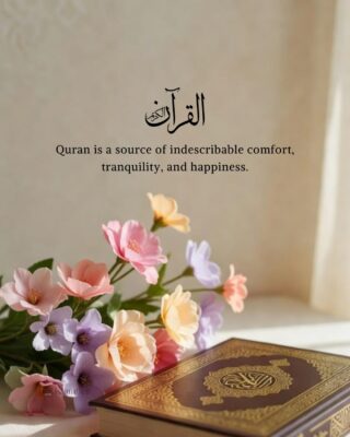Quran is a source of indescribable comfort, tranquility, and happiness.