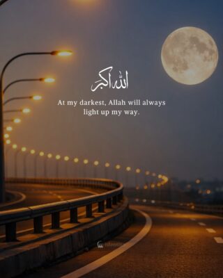 At my darkest, Allah will always light up my way.