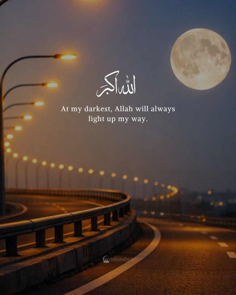 At my darkest, Allah will always light up my way.