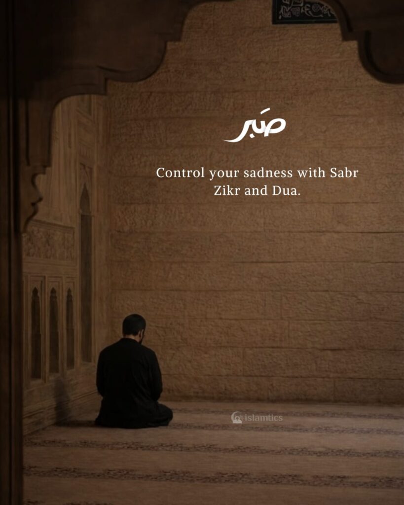 .Control your sadness with Sabr Zikr and Dua.