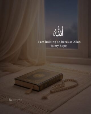 I am holding on because Allah is my hope.