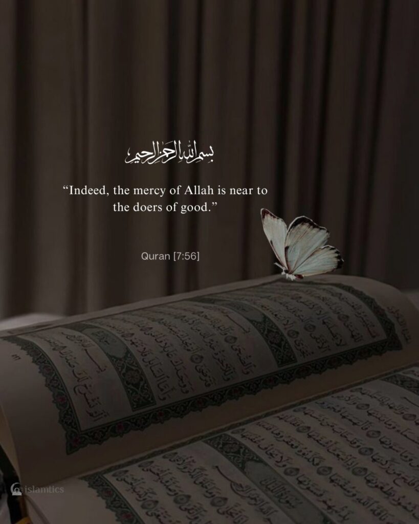 “Indeed, the mercy of Allah is near to the doers of good.”