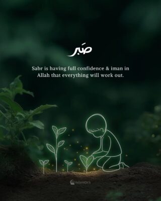 Sabr is having full confidence & iman in Allah that everything will work out.