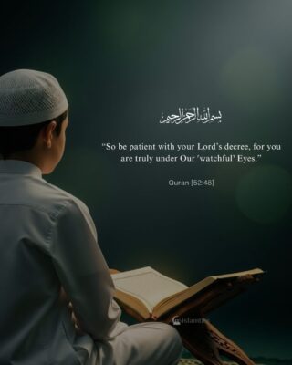 “So be patient with your Lord’s decree, for you are truly under Our ˹watchful˺ Eyes.”