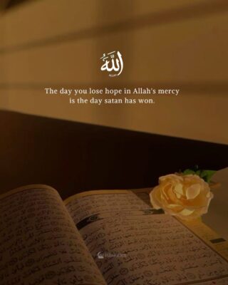 The day you lose hope in Allah’s mercy is the day satan has won.