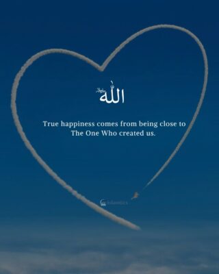 True happiness comes from being close to The One Who created us.