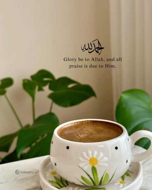 Glory be to Allah, and all praise is due to Him,