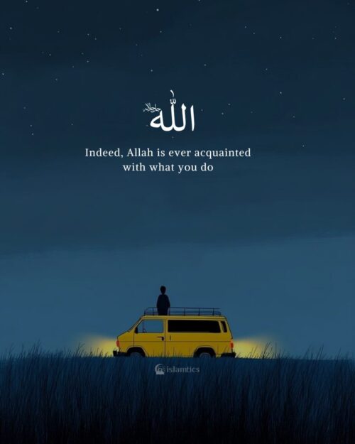 Indeed, Allah is ever acquainted with what you do