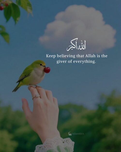 Keep believing that Allah is the giver of everything.