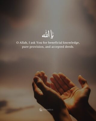 O Allah, I ask You for beneficial knowledge, pure provision, and accepted deeds.
