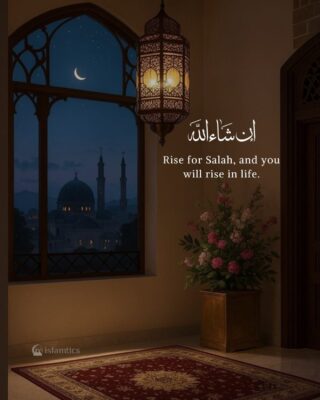 Rise for Salah, and you will rise in life.