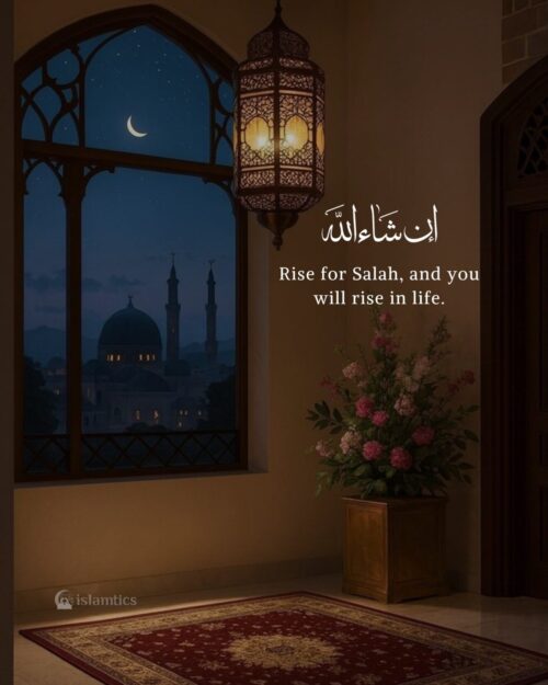 Rise for Salah, and you will rise in life.