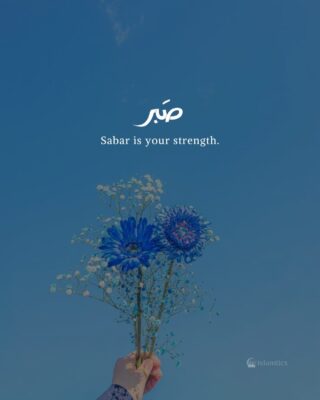 Sabar is your strength.