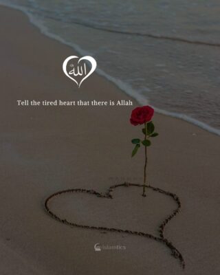 Tell the tired heart that there is Allah