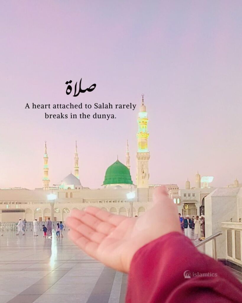 A heart attached to Salah rarely breaks in the dunya.