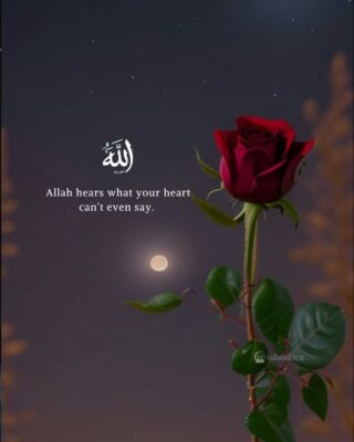 Allah hears what your heart can’t even say.