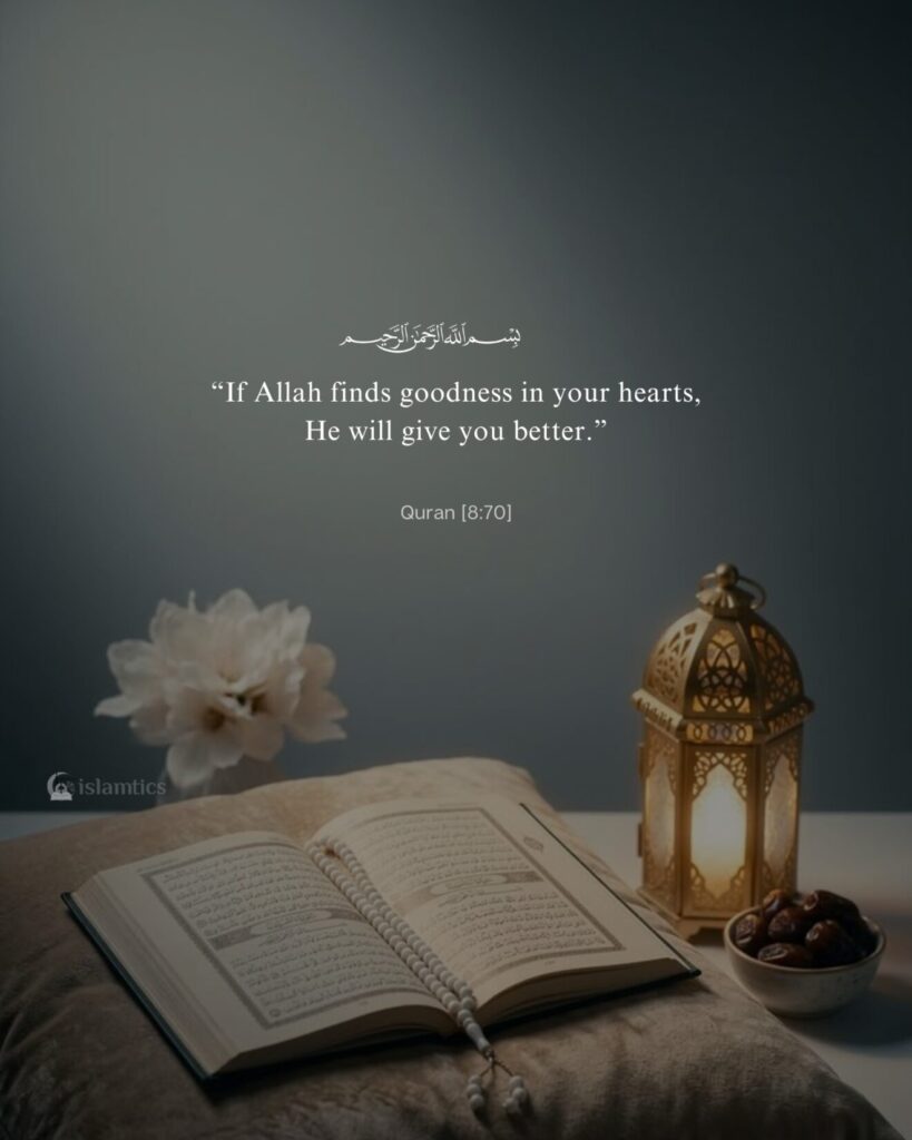 “If Allah finds goodness in your hearts, He will give you better.”