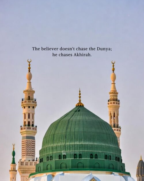 The believer doesn't chase the dunya; he chases akhirah.