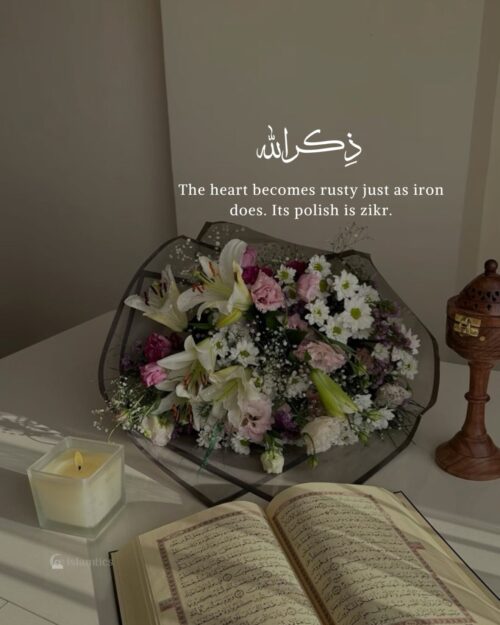 The heart becomes rusty just as iron does. Its polish is zikr.