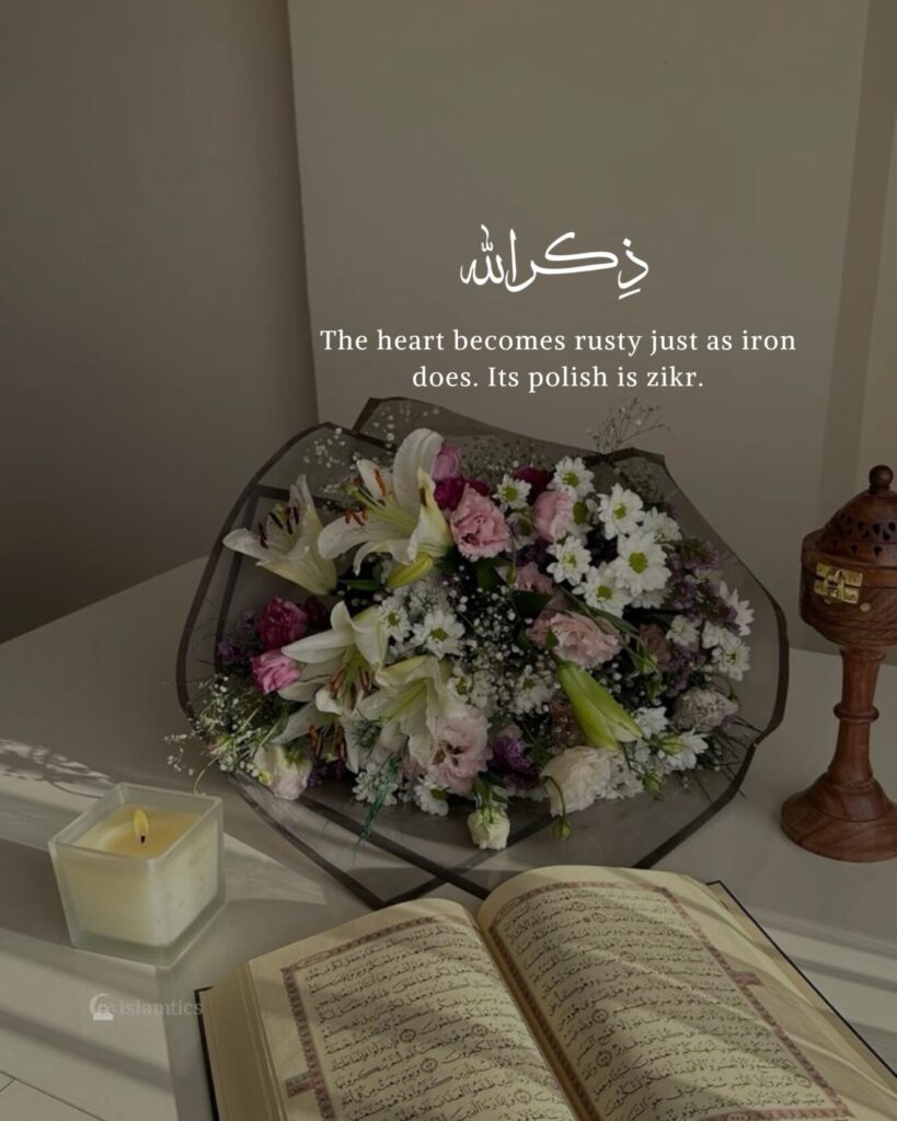 The heart becomes rusty just as iron does. Its polish is zikr.