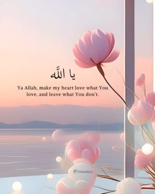 Ya Allah, make my heart love what You love, and leave what You don’t.