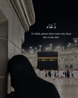 Ya Allah, please don’t reject my Duas due to my sins.