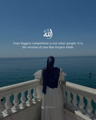 Your biggest competition is not other people. It is the version of you that forgets Allah.