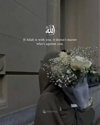 If Allah is with you, it doesn’t matter who’s against you.