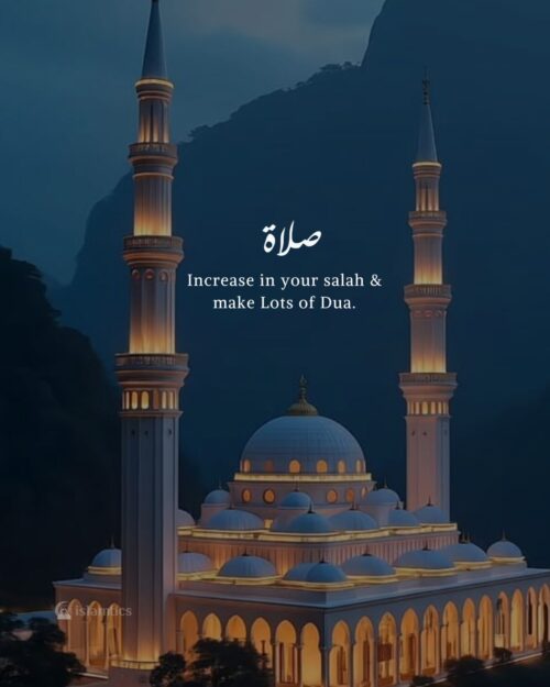 Increase in your salah & make Lots of Dua.