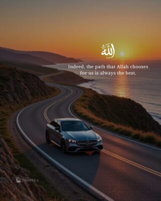 Indeed, the path that Allah chooses for us is always the best.