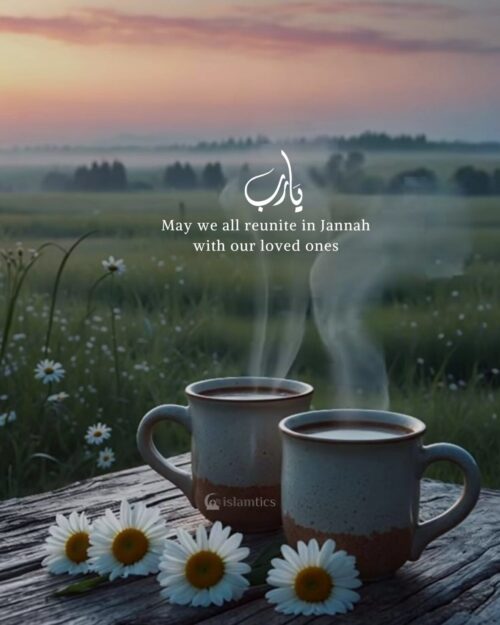 May we all reunite in Jannah with our loved ones