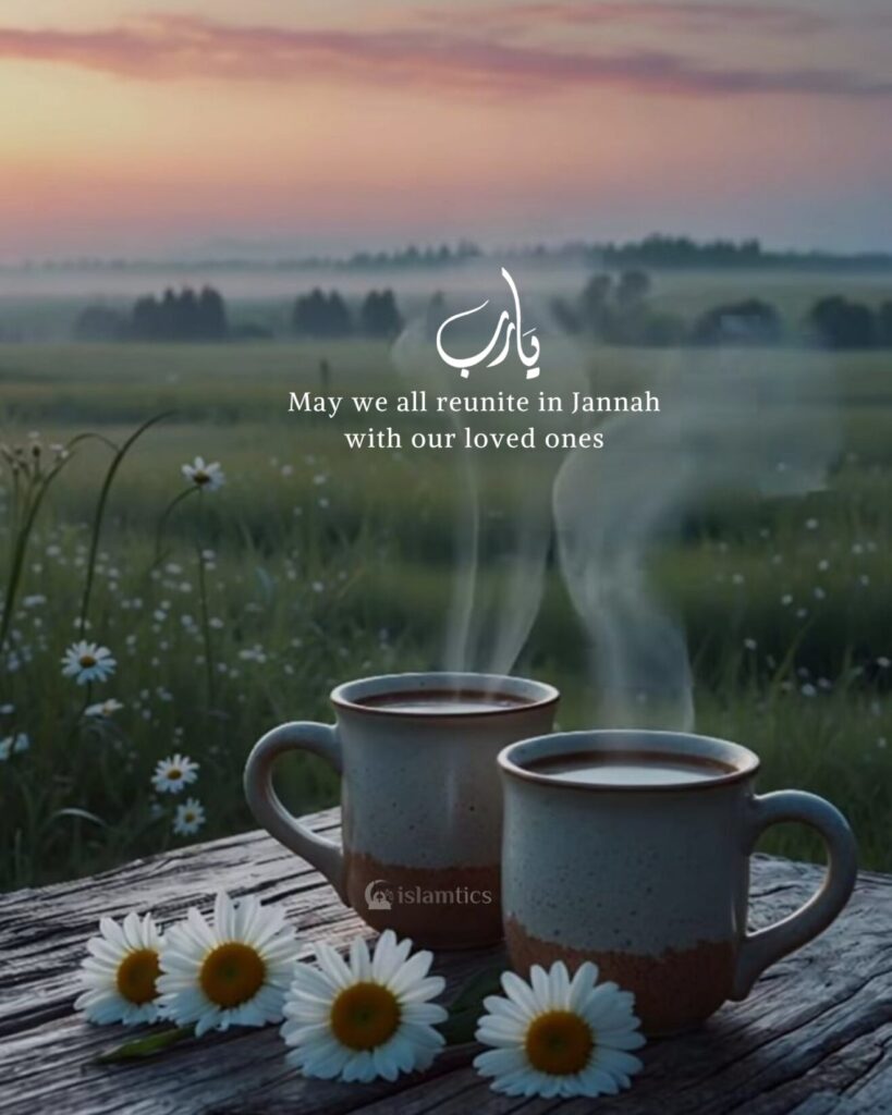 May we all reunite in Jannah with our loved ones