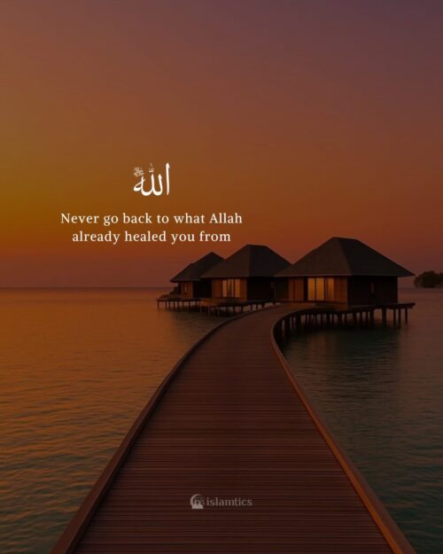 Never go back to what Allah already healed you from