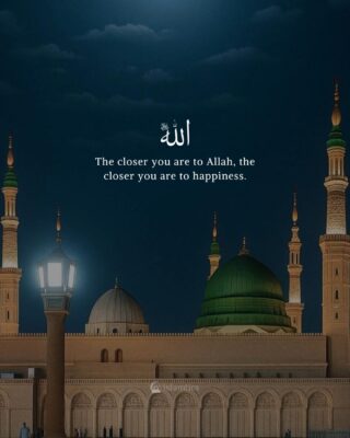 The closer you are to Allah, the closer you are to happiness.