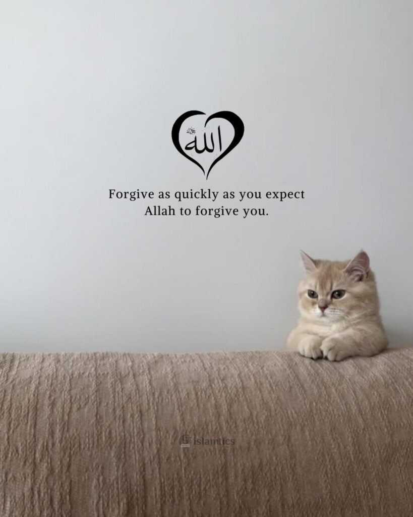Forgive as quickly as you expect Allah to forgive you.