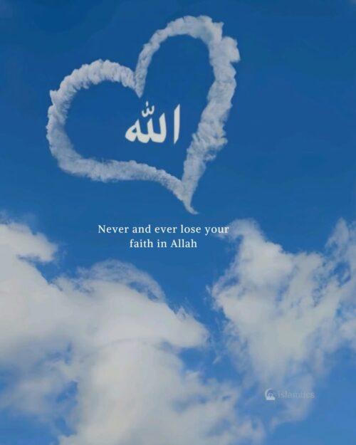Never and ever lose your faith in Allah