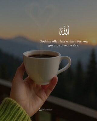Nothing Allah has written for you goes to someone else.