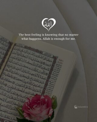 The best feeling is knowing that no matter what happens, Allah is enough for me.