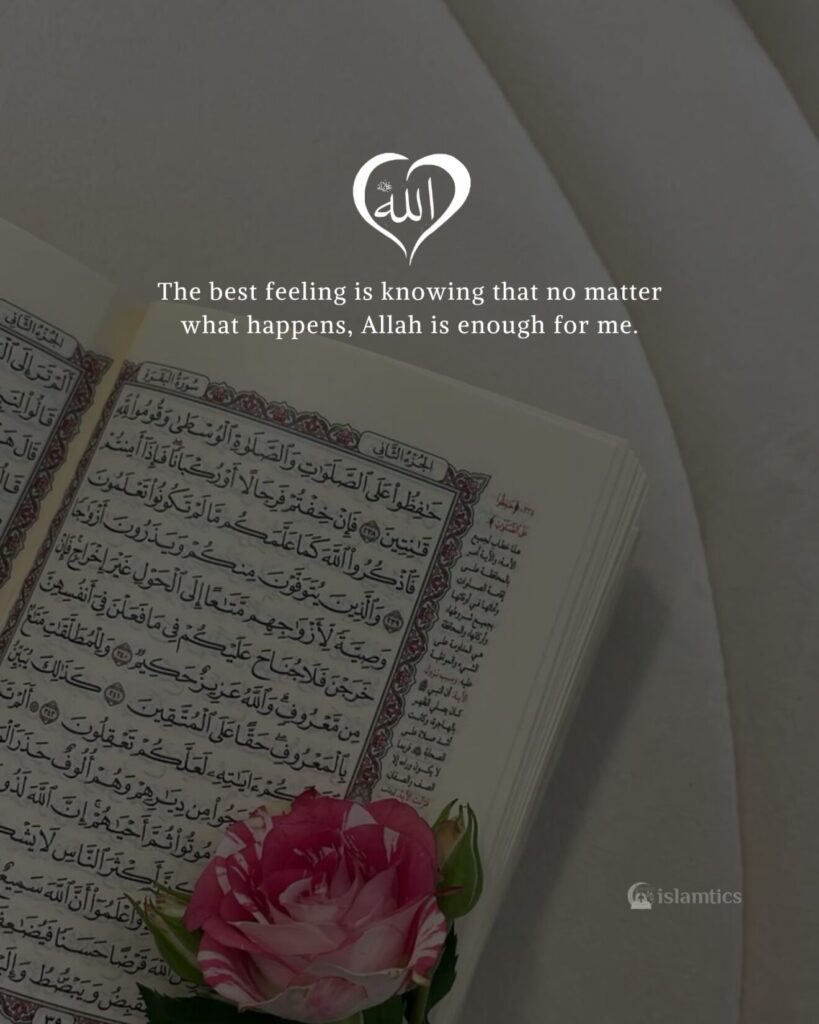 The best feeling is knowing that no matter what happens, Allah is enough for me.
